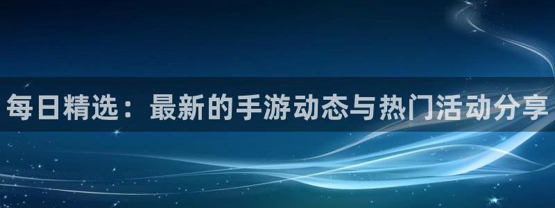 极悦娱乐注册账号：每日精选：最新的手游动态与热门活动分享