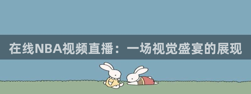 178体育免费直播视频：在线NBA视频直播：一场视觉盛宴的展现