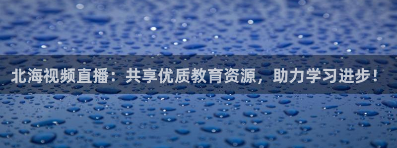 178直播足球：北海视频直播：共享优质教育资源，助力学习进步！